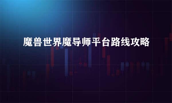 魔兽世界魔导师平台路线攻略