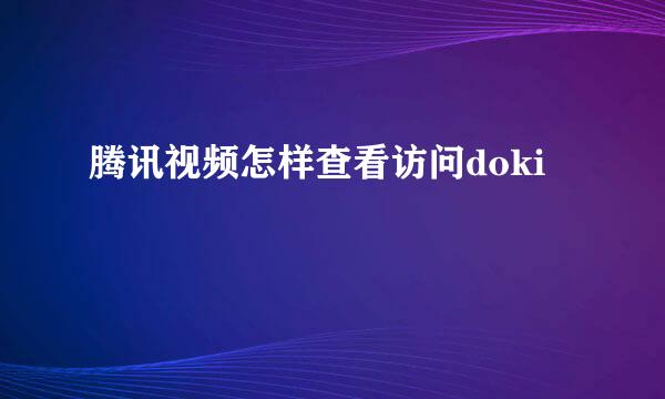 腾讯视频怎样查看访问doki