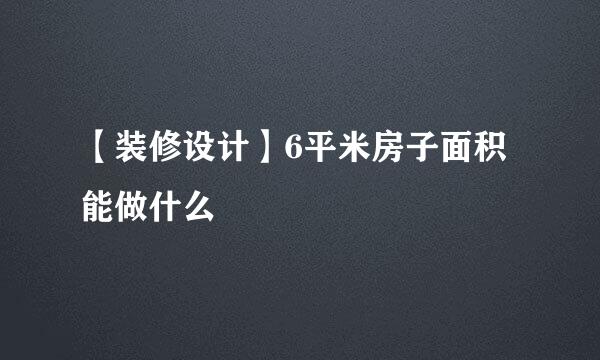 【装修设计】6平米房子面积能做什么