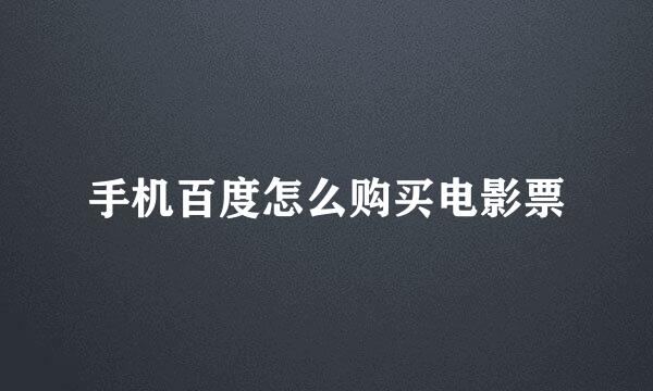 手机百度怎么购买电影票