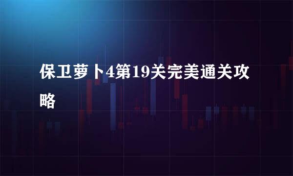 保卫萝卜4第19关完美通关攻略