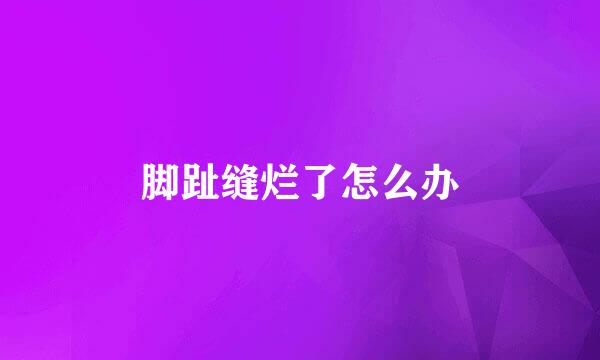 脚趾缝烂了怎么办
