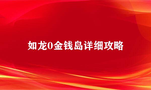 如龙0金钱岛详细攻略