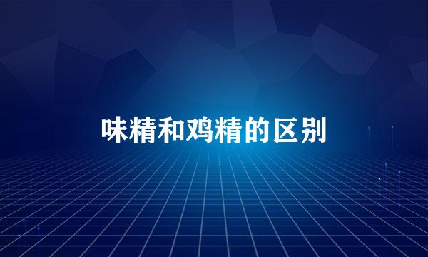 味精和鸡精的区别