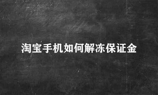 淘宝手机如何解冻保证金
