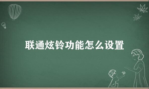 联通炫铃功能怎么设置