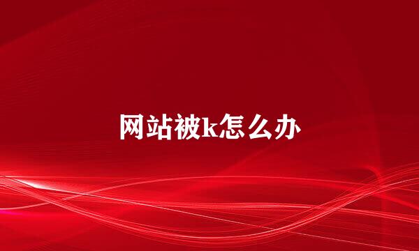 网站被k怎么办