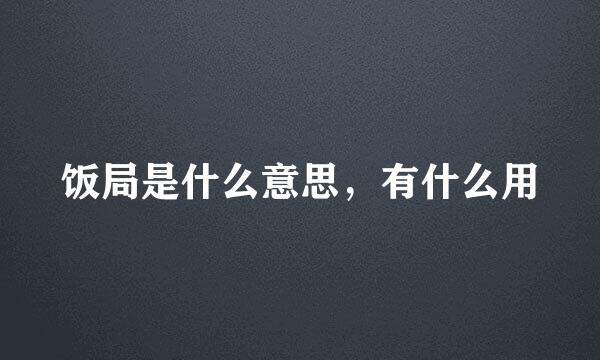 饭局是什么意思，有什么用
