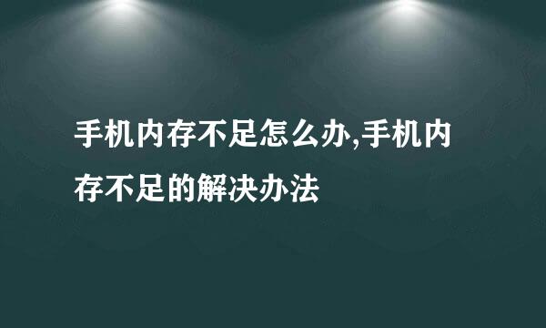 手机内存不足怎么办,手机内存不足的解决办法