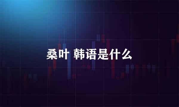桑叶 韩语是什么
