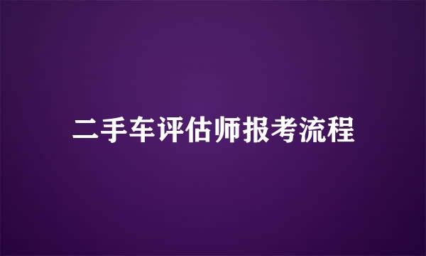 二手车评估师报考流程