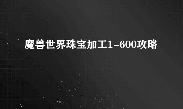 魔兽世界珠宝加工1-600攻略