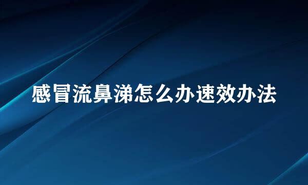 感冒流鼻涕怎么办速效办法