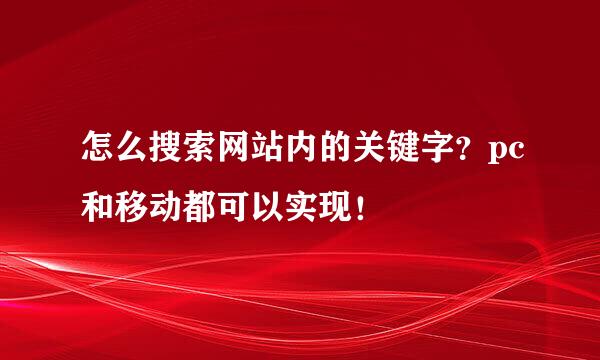 怎么搜索网站内的关键字？pc和移动都可以实现！