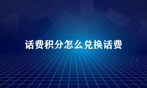 话费积分怎么兑换话费