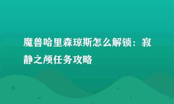 魔兽哈里森琼斯怎么解锁:寂静之颅任务攻略