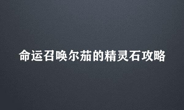 命运召唤尔茄的精灵石攻略