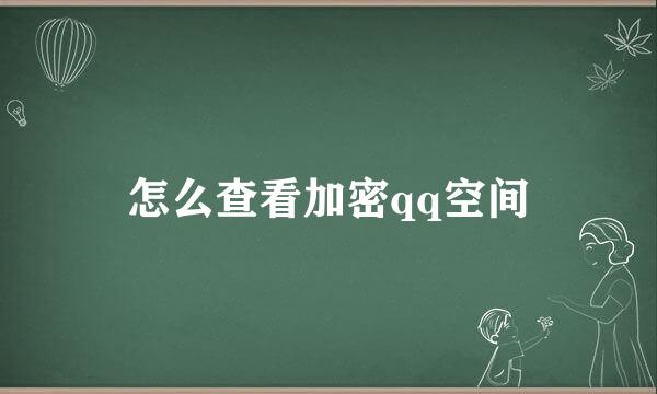 怎么查看加密qq空间