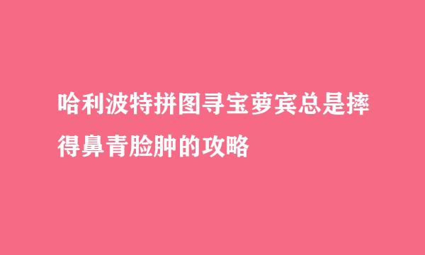 哈利波特拼图寻宝萝宾总是摔得鼻青脸肿的攻略
