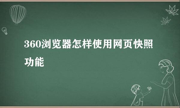 360浏览器怎样使用网页快照功能