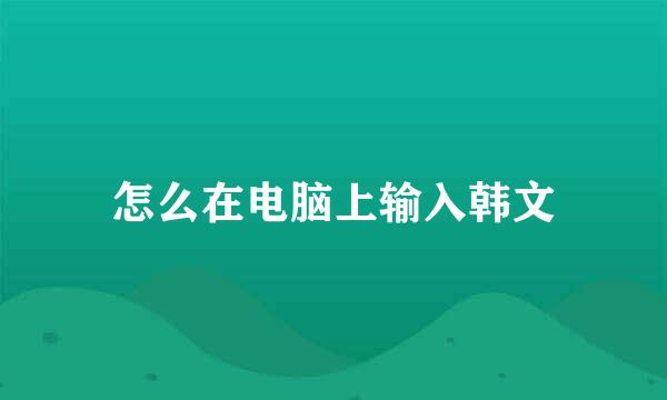 怎么在电脑上输入韩文