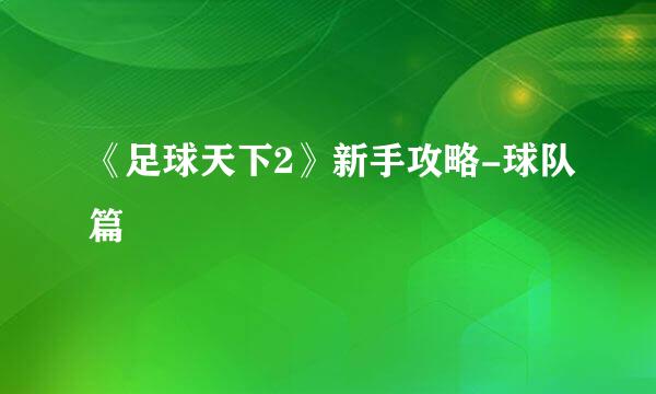 《足球天下2》新手攻略-球队篇
