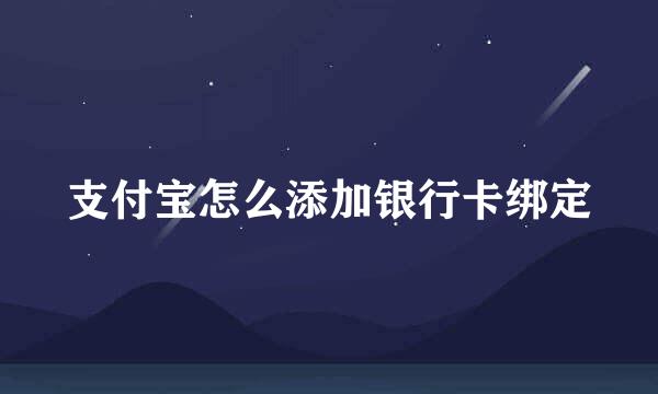 支付宝怎么添加银行卡绑定