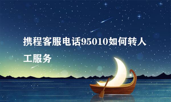 携程客服电话95010如何转人工服务