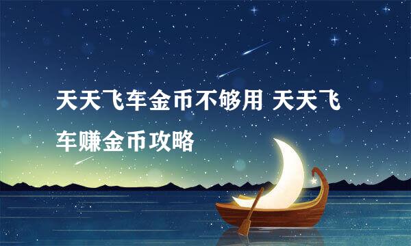 天天飞车金币不够用 天天飞车赚金币攻略