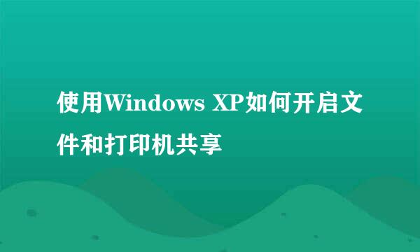 使用Windows XP如何开启文件和打印机共享