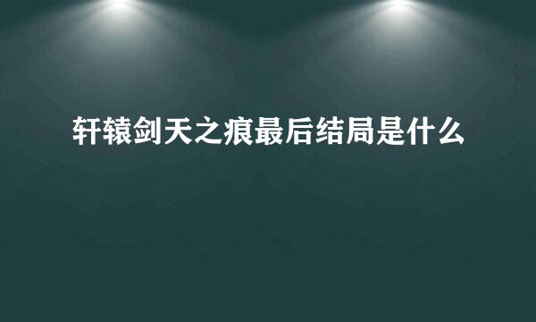 轩辕剑天之痕最后结局是什么