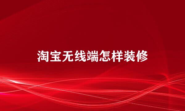 淘宝无线端怎样装修