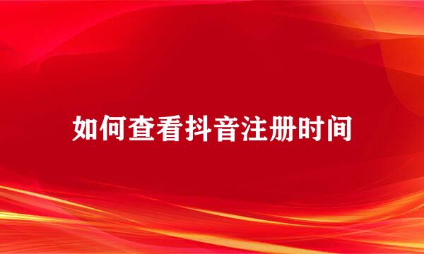 如何查看抖音注册时间