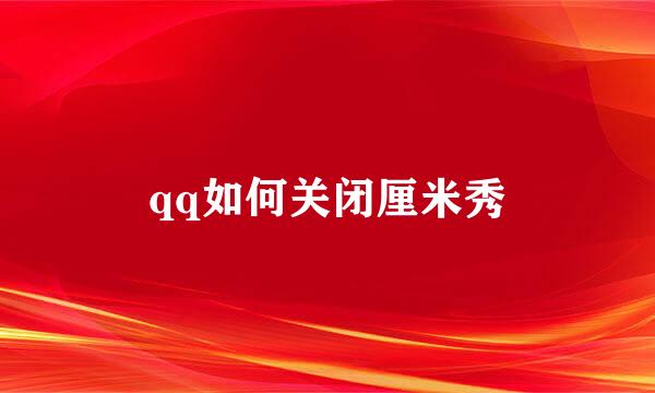 qq如何关闭厘米秀