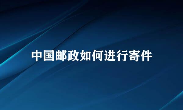 中国邮政如何进行寄件