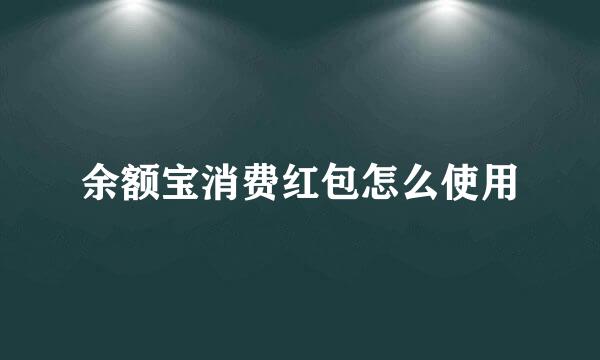 余额宝消费红包怎么使用