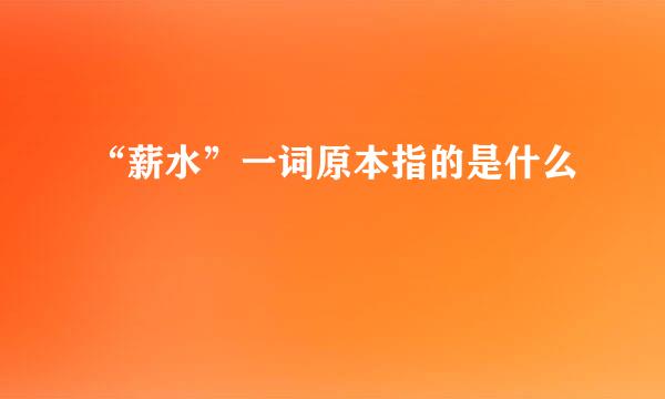 “薪水”一词原本指的是什么