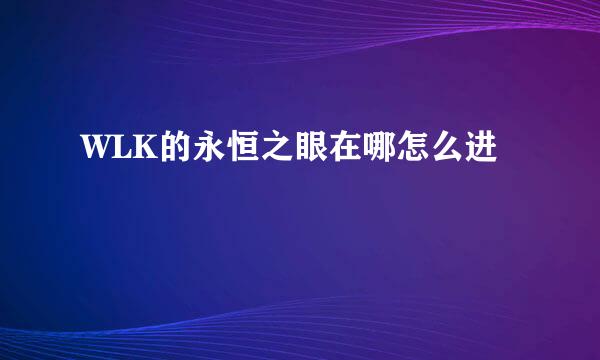 WLK的永恒之眼在哪怎么进
