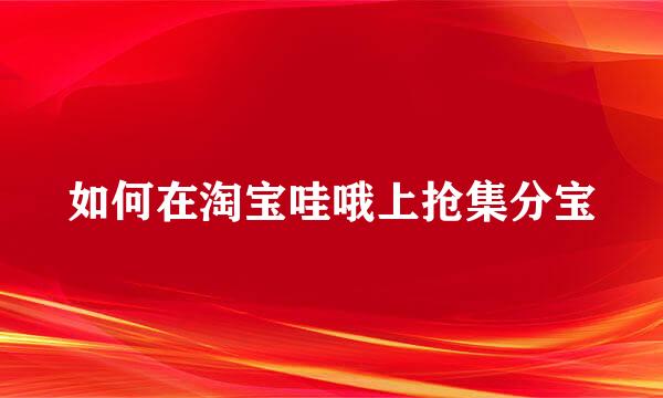如何在淘宝哇哦上抢集分宝