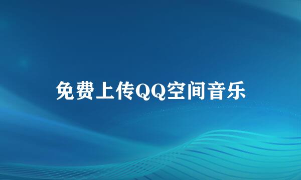 免费上传QQ空间音乐