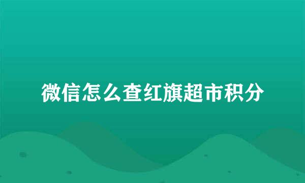 微信怎么查红旗超市积分