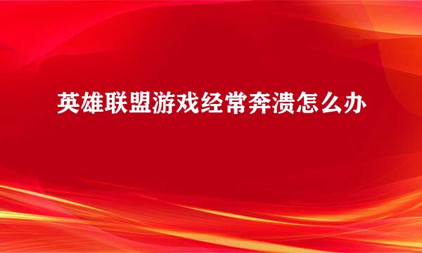 英雄联盟游戏经常奔溃怎么办
