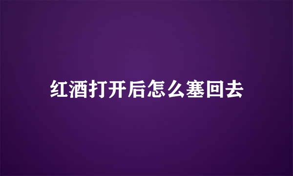 红酒打开后怎么塞回去