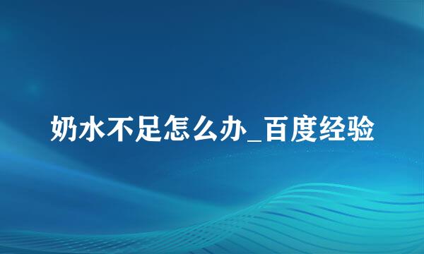 奶水不足怎么办_百度经验
