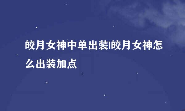 皎月女神中单出装|皎月女神怎么出装加点