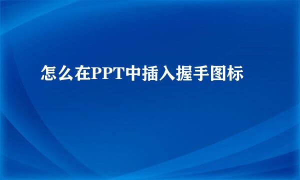 怎么在PPT中插入握手图标