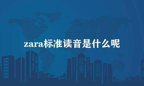 zara标准读音是什么呢