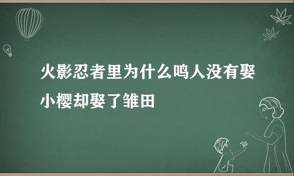 火影忍者里为什么鸣人没有娶小樱却娶了雏田