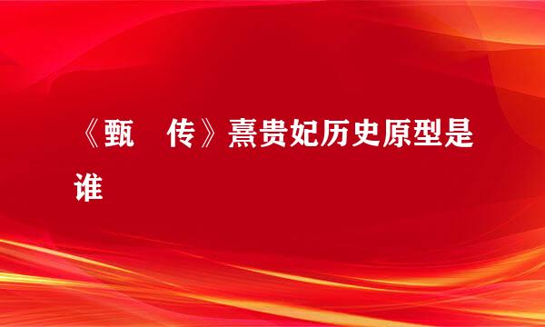 《甄嬛传》熹贵妃历史原型是谁