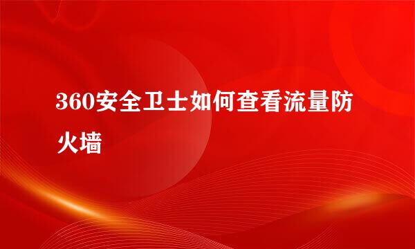 360安全卫士如何查看流量防火墙